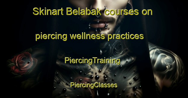 Skinart Belabak courses on piercing wellness practices | #PiercingTraining #PiercingClasses #SkinartTraining-Malaysia