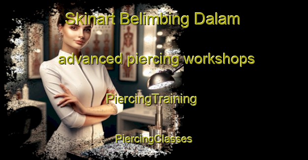 Skinart Belimbing Dalam advanced piercing workshops | #PiercingTraining #PiercingClasses #SkinartTraining-Malaysia