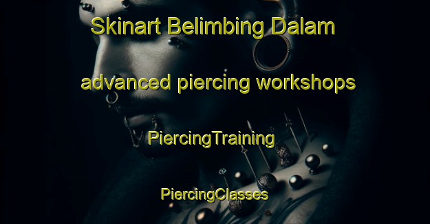 Skinart Belimbing Dalam advanced piercing workshops | #PiercingTraining #PiercingClasses #SkinartTraining-Malaysia