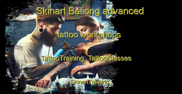 Skinart Beliong advanced tattoo workshops | TattooTraining | TattooClasses | SkinartTraining-Malaysia