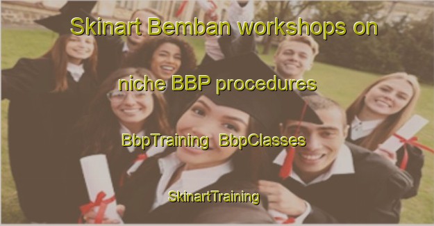 Skinart Bemban workshops on niche BBP procedures | BbpTraining | BbpClasses | SkinartTraining-Malaysia