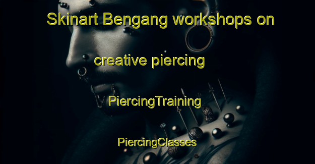 Skinart Bengang workshops on creative piercing | #PiercingTraining #PiercingClasses #SkinartTraining-Malaysia