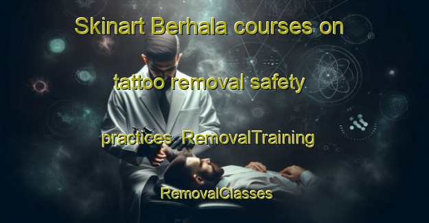 Skinart Berhala courses on tattoo removal safety practices | RemovalTraining | RemovalClasses | SkinartTraining-Malaysia