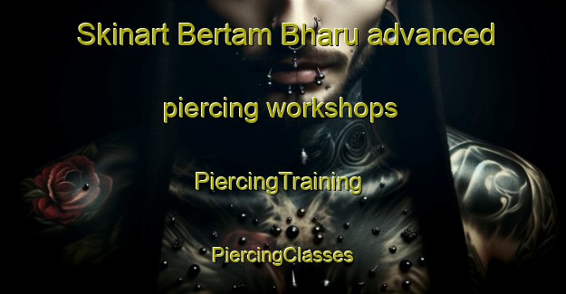 Skinart Bertam Bharu advanced piercing workshops | #PiercingTraining #PiercingClasses #SkinartTraining-Malaysia