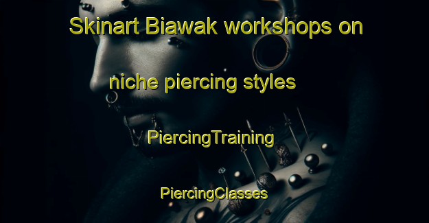 Skinart Biawak workshops on niche piercing styles | #PiercingTraining #PiercingClasses #SkinartTraining-Malaysia