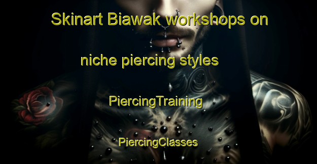 Skinart Biawak workshops on niche piercing styles | #PiercingTraining #PiercingClasses #SkinartTraining-Malaysia