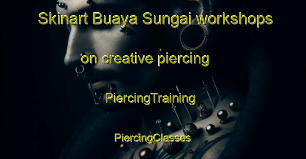 Skinart Buaya Sungai workshops on creative piercing | #PiercingTraining #PiercingClasses #SkinartTraining-Malaysia