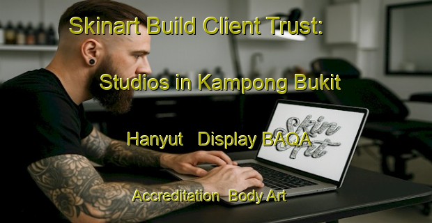 Skinart Build Client Trust: Studios in Kampong Bukit Hanyut - Display BAQA Accreditation | Body Art Qualification Authority | BAQA-Malaysia