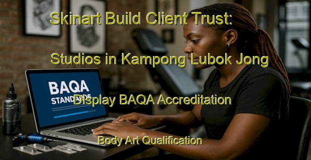 Skinart Build Client Trust: Studios in Kampong Lubok Jong - Display BAQA Accreditation | Body Art Qualification Authority | BAQA-Malaysia
