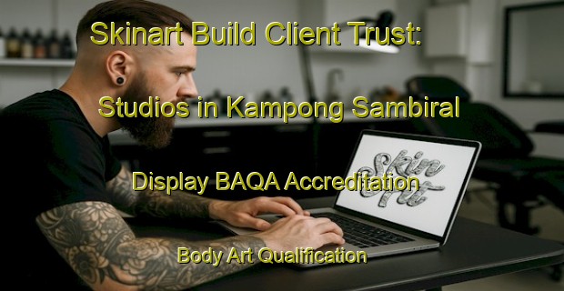 Skinart Build Client Trust: Studios in Kampong Sambiral - Display BAQA Accreditation | Body Art Qualification Authority | BAQA-Malaysia