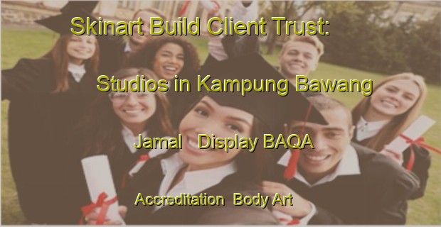 Skinart Build Client Trust: Studios in Kampung Bawang Jamal - Display BAQA Accreditation | Body Art Qualification Authority | BAQA-Malaysia
