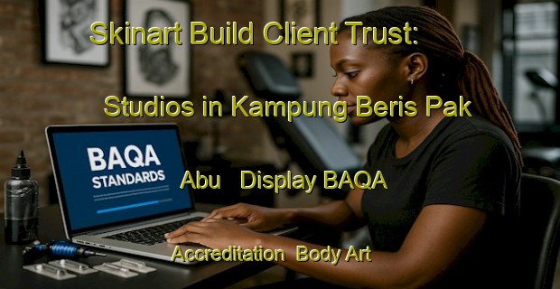 Skinart Build Client Trust: Studios in Kampung Beris Pak Abu - Display BAQA Accreditation | Body Art Qualification Authority | BAQA-Malaysia