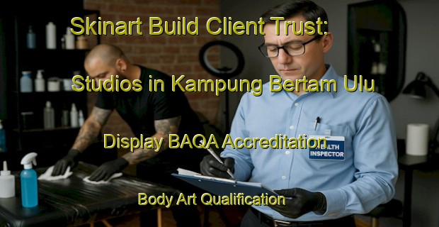 Skinart Build Client Trust: Studios in Kampung Bertam Ulu - Display BAQA Accreditation | Body Art Qualification Authority | BAQA-Malaysia