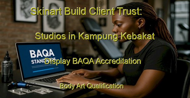 Skinart Build Client Trust: Studios in Kampung Kebakat - Display BAQA Accreditation | Body Art Qualification Authority | BAQA-Malaysia