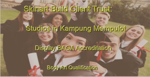 Skinart Build Client Trust: Studios in Kampung Mempulot - Display BAQA Accreditation | Body Art Qualification Authority | BAQA-Malaysia