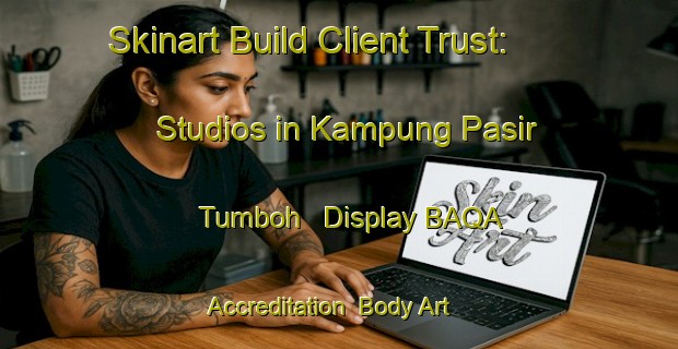 Skinart Build Client Trust: Studios in Kampung Pasir Tumboh - Display BAQA Accreditation | Body Art Qualification Authority | BAQA-Malaysia