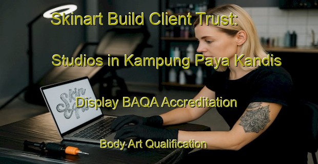 Skinart Build Client Trust: Studios in Kampung Paya Kandis - Display BAQA Accreditation | Body Art Qualification Authority | BAQA-Malaysia