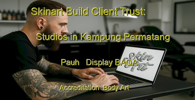 Skinart Build Client Trust: Studios in Kampung Permatang Pauh - Display BAQA Accreditation | Body Art Qualification Authority | BAQA-Malaysia