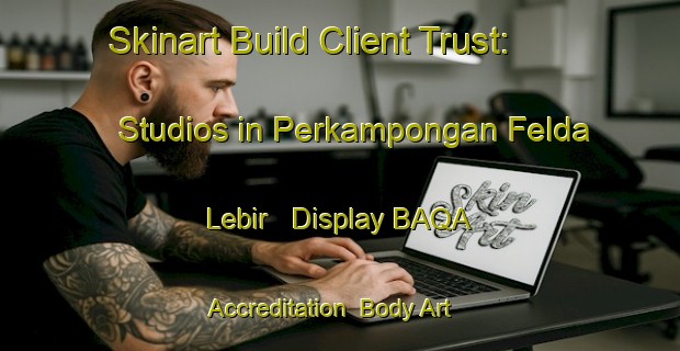 Skinart Build Client Trust: Studios in Perkampongan Felda Lebir - Display BAQA Accreditation | Body Art Qualification Authority | BAQA-Malaysia