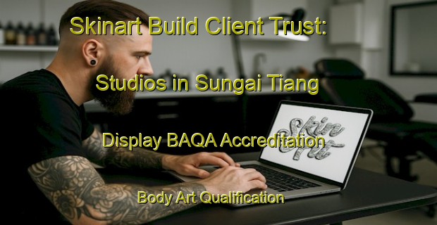 Skinart Build Client Trust: Studios in Sungai Tiang - Display BAQA Accreditation | Body Art Qualification Authority | BAQA-Malaysia