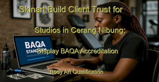Skinart Build Client Trust for Studios in Cerang Nibung: Display BAQA Accreditation | Body Art Qualification Authority | BAQA-Malaysia