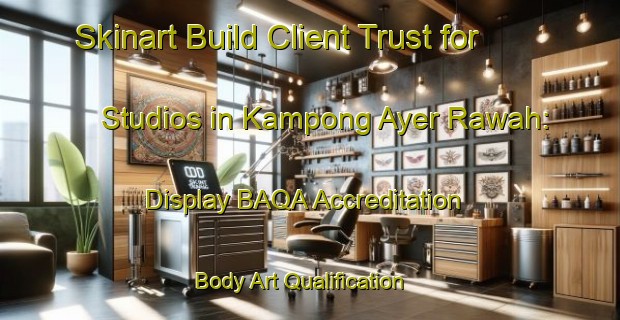 Skinart Build Client Trust for Studios in Kampong Ayer Rawah: Display BAQA Accreditation | Body Art Qualification Authority | BAQA-Malaysia