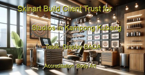 Skinart Build Client Trust for Studios in Kampong Kubang Tebik: Display BAQA Accreditation | Body Art Qualification Authority | BAQA-Malaysia