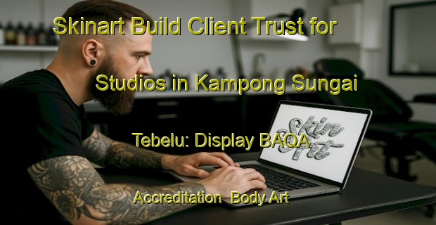 Skinart Build Client Trust for Studios in Kampong Sungai Tebelu: Display BAQA Accreditation | Body Art Qualification Authority | BAQA-Malaysia