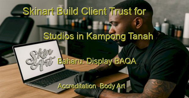 Skinart Build Client Trust for Studios in Kampong Tanah Baharu: Display BAQA Accreditation | Body Art Qualification Authority | BAQA-Malaysia
