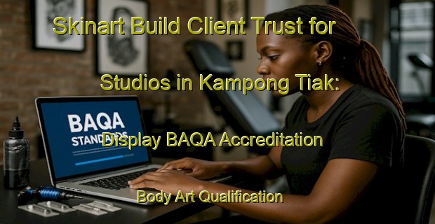 Skinart Build Client Trust for Studios in Kampong Tiak: Display BAQA Accreditation | Body Art Qualification Authority | BAQA-Malaysia