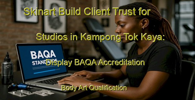 Skinart Build Client Trust for Studios in Kampong Tok Kaya: Display BAQA Accreditation | Body Art Qualification Authority | BAQA-Malaysia