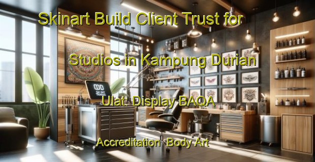 Skinart Build Client Trust for Studios in Kampung Durian Ulat: Display BAQA Accreditation | Body Art Qualification Authority | BAQA-Malaysia