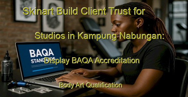 Skinart Build Client Trust for Studios in Kampung Nabungan: Display BAQA Accreditation | Body Art Qualification Authority | BAQA-Malaysia