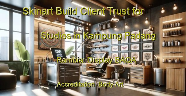 Skinart Build Client Trust for Studios in Kampung Padang Rambia: Display BAQA Accreditation | Body Art Qualification Authority | BAQA-Malaysia
