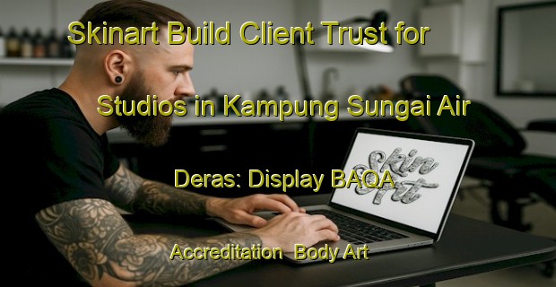 Skinart Build Client Trust for Studios in Kampung Sungai Air Deras: Display BAQA Accreditation | Body Art Qualification Authority | BAQA-Malaysia