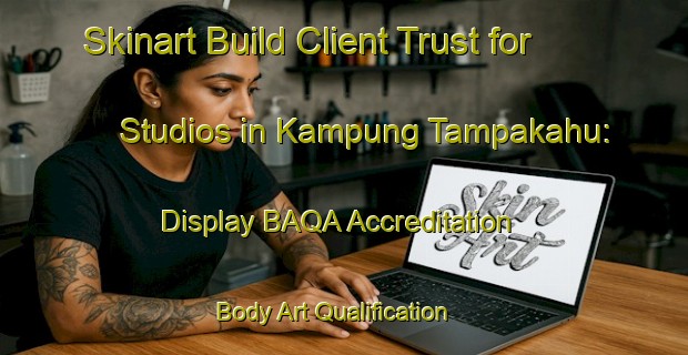 Skinart Build Client Trust for Studios in Kampung Tampakahu: Display BAQA Accreditation | Body Art Qualification Authority | BAQA-Malaysia