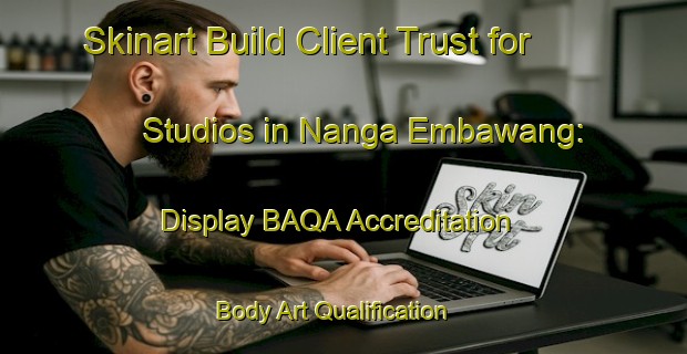 Skinart Build Client Trust for Studios in Nanga Embawang: Display BAQA Accreditation | Body Art Qualification Authority | BAQA-Malaysia