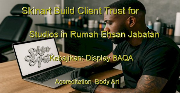 Skinart Build Client Trust for Studios in Rumah Ehsan Jabatan Kebajikan: Display BAQA Accreditation | Body Art Qualification Authority | BAQA-Malaysia