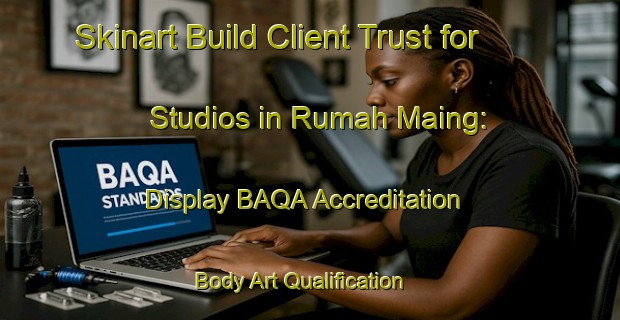 Skinart Build Client Trust for Studios in Rumah Maing: Display BAQA Accreditation | Body Art Qualification Authority | BAQA-Malaysia