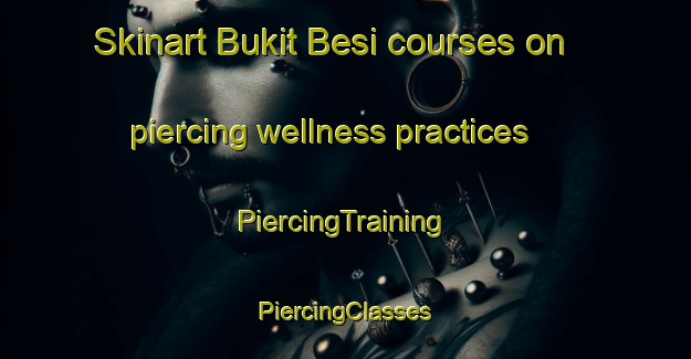 Skinart Bukit Besi courses on piercing wellness practices | #PiercingTraining #PiercingClasses #SkinartTraining-Malaysia