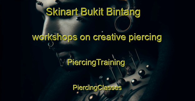 Skinart Bukit Bintang workshops on creative piercing | #PiercingTraining #PiercingClasses #SkinartTraining-Malaysia