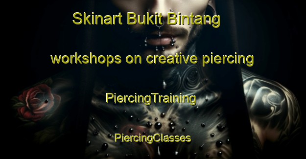 Skinart Bukit Bintang workshops on creative piercing | #PiercingTraining #PiercingClasses #SkinartTraining-Malaysia