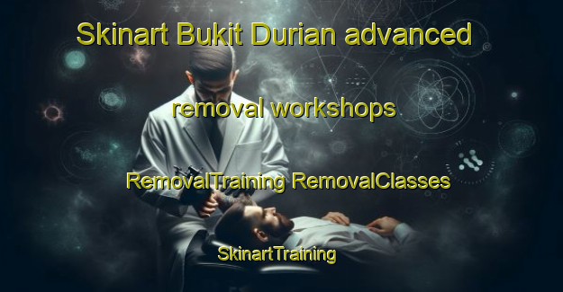 Skinart Bukit Durian advanced removal workshops | #RemovalTraining #RemovalClasses #SkinartTraining-Malaysia