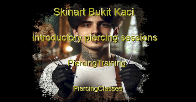 Skinart Bukit Kaci introductory piercing sessions | #PiercingTraining #PiercingClasses #SkinartTraining-Malaysia