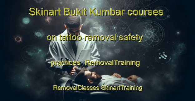 Skinart Bukit Kumbar courses on tattoo removal safety practices | #RemovalTraining #RemovalClasses #SkinartTraining-Malaysia