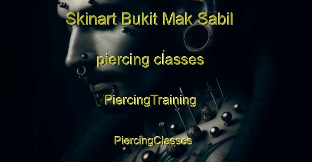 Skinart Bukit Mak Sabil piercing classes | PiercingTraining | PiercingClasses | SkinartTraining-Malaysia