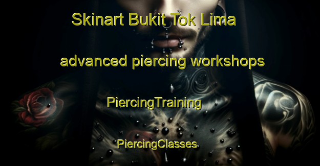 Skinart Bukit Tok Lima advanced piercing workshops | PiercingTraining | PiercingClasses | SkinartTraining-Malaysia