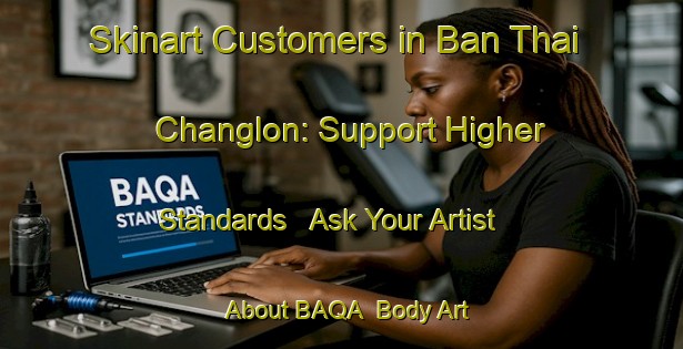 Skinart Customers in Ban Thai Changlon: Support Higher Standards - Ask Your Artist About BAQA | Body Art Qualification Authority | BAQA-Malaysia