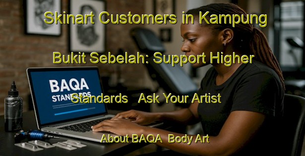 Skinart Customers in Kampung Bukit Sebelah: Support Higher Standards - Ask Your Artist About BAQA | Body Art Qualification Authority | BAQA-Malaysia