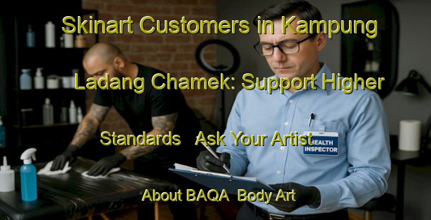 Skinart Customers in Kampung Ladang Chamek: Support Higher Standards - Ask Your Artist About BAQA | Body Art Qualification Authority | BAQA-Malaysia